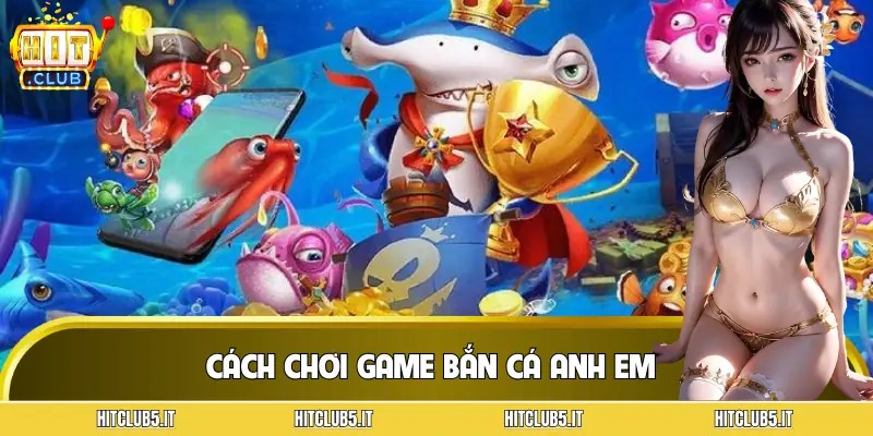 ban-ca-anh-em-cach-choi