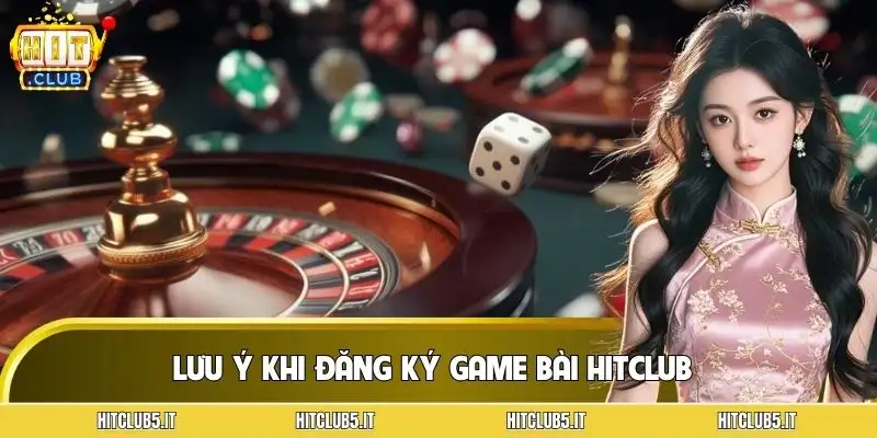 cach-dang-ky-game-bai-hitclub-mot-so-luu-y