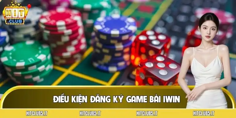 cach-dang-ky-game-bai-iwin-nhung-dieu-kien