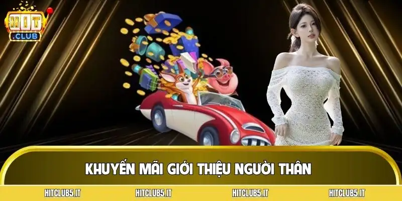 khuyen-mai-hitclub-khuyen-mai-gioi-thieu-nguoi-than